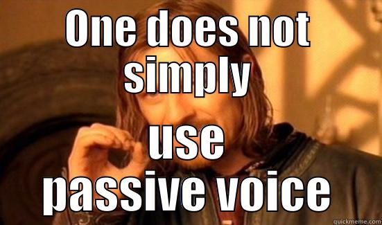 ONE DOES NOT SIMPLY USE PASSIVE VOICE Boromir