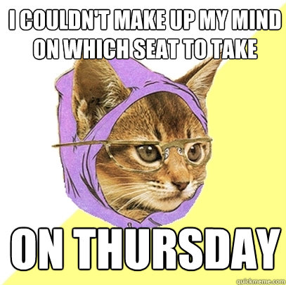 I couldn't make up my mind on which seat to take on Thursday  Hipster Kitty