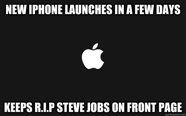 New iphone launches in a few days Keeps R.I.P Steve Jobs On Front Page  Good Guy Apple