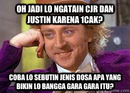 oh jadi lo ngatain CJR dan Justin karena 1cak? coba lo sebutin jenis dosa apa yang bikin lo bangga gara gara itu?  willy