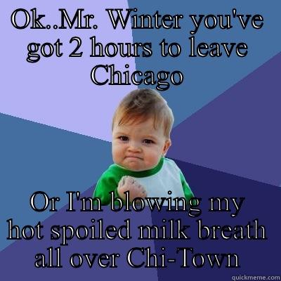 OK..MR. WINTER YOU'VE GOT 2 HOURS TO LEAVE CHICAGO OR I'M BLOWING MY HOT SPOILED MILK BREATH ALL OVER CHI-TOWN Success Kid