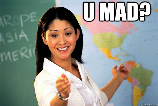 U Mad?    Unhelpful High School Teacher