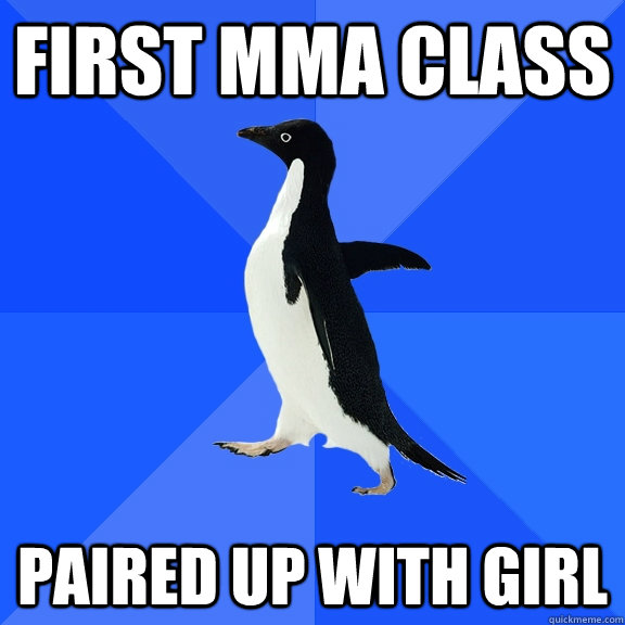 first mma class paired up with girl  Socially Awkward Penguin