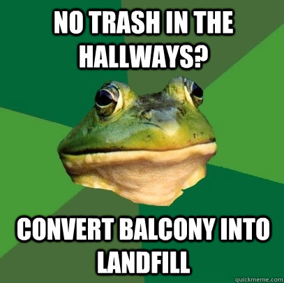 no trash in the hallways? convert balcony into landfill  Foul Bachelor Frog