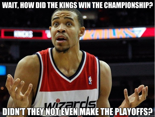 Wait, HOW DID THE KINGS WIN THE CHAMPIONSHIP? DIDN'T THEY NOT EVEN MAKE THE PLAYOFFS? - Wait, HOW DID THE KINGS WIN THE CHAMPIONSHIP? DIDN'T THEY NOT EVEN MAKE THE PLAYOFFS?  dumb javale mcgee