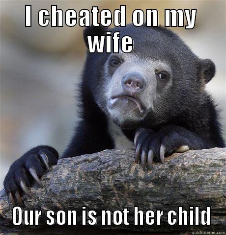I CHEATED ON MY WIFE OUR SON IS NOT HER CHILD Confession Bear