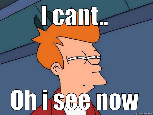 I CANT.. OH I SEE NOW Futurama Fry