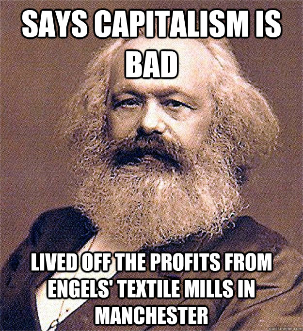 Says Capitalism is bad Lived off the profits from Engels' Textile mills in manchester  - Says Capitalism is bad Lived off the profits from Engels' Textile mills in manchester   Misc