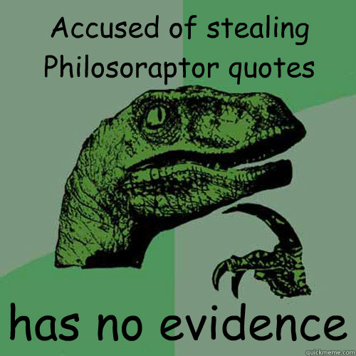 Accused of stealing Philosoraptor quotes has no evidence  Philosoraptor