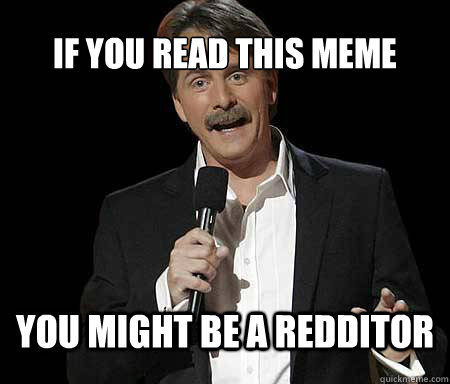 If you read this meme you might be a redditor - If you read this meme you might be a redditor  Foxworthy Redditor