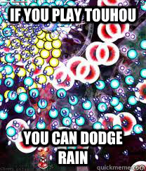If You play Touhou You can dodge rain  Touhou
