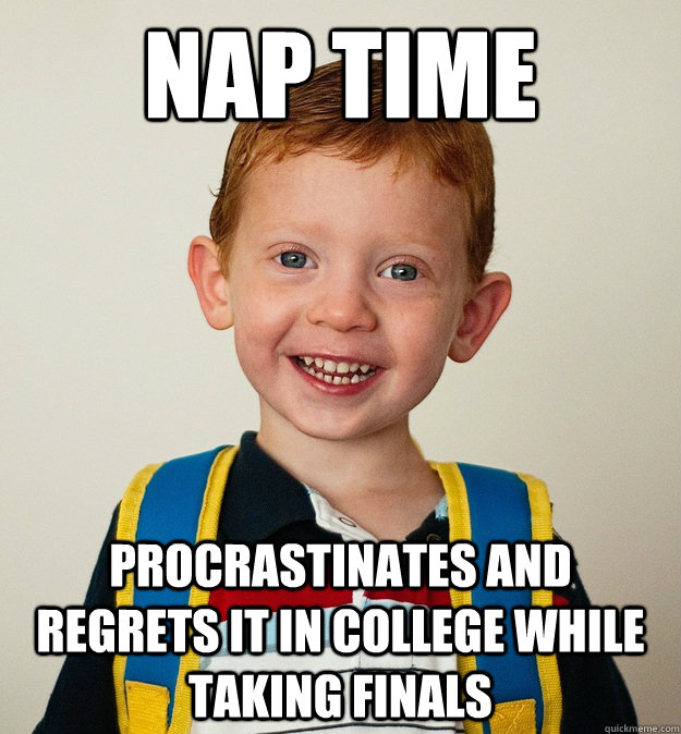 nap time procrastinates and regrets it in college while taking finals - nap time procrastinates and regrets it in college while taking finals  Pre-School Freshman