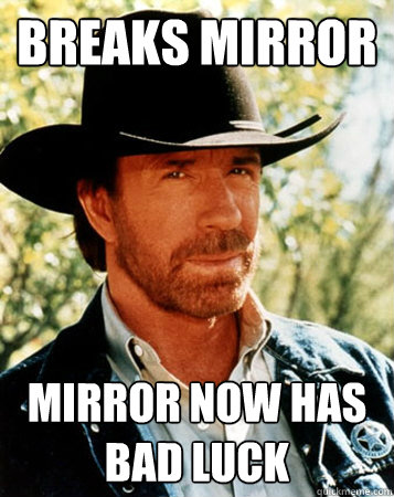 breaks mirror mirror now has bad luck  Flirt Test Chuck Norris