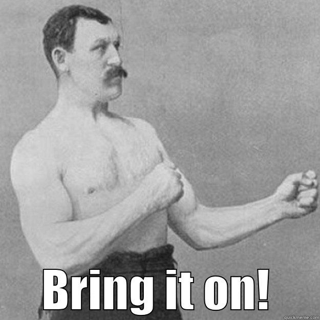  BRING IT ON! overly manly man