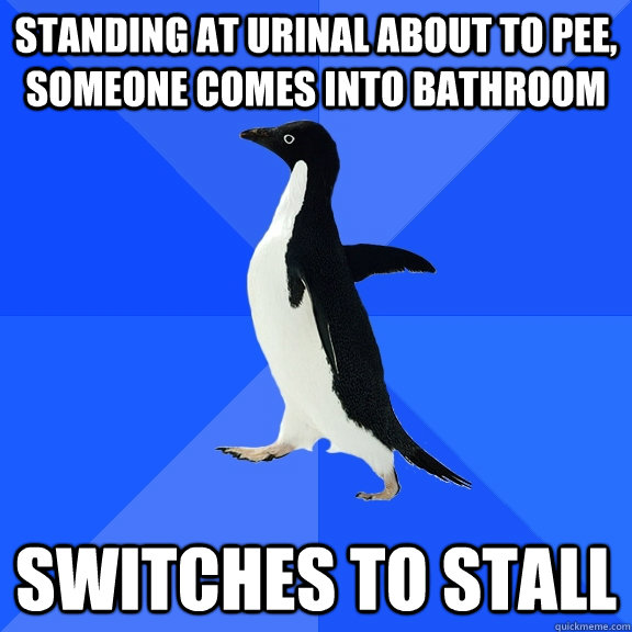 Standing at urinal about to pee, someone comes into bathroom Switches to stall  Socially Awkward Penguin
