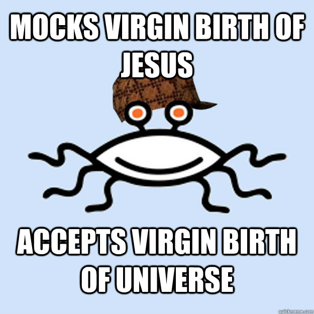 mocks virgin birth of jesus accepts virgin birth of universe  Scumbag rAtheism