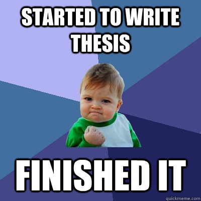 started to write thesis finished it  Success Kid