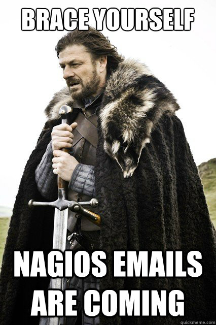 Brace yourself nagios emails are coming  Brace yourself school