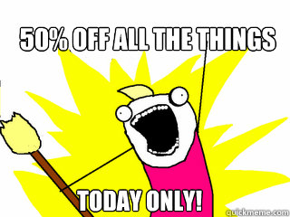 50% OFF all the things today only!  All The Things