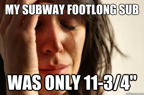 MY SUBWAY FOOTLONG SUB WAS ONLY 11-3/4