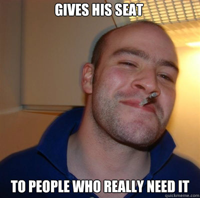 Gives his seat To people who really need it  Goodguy Greg Shitting