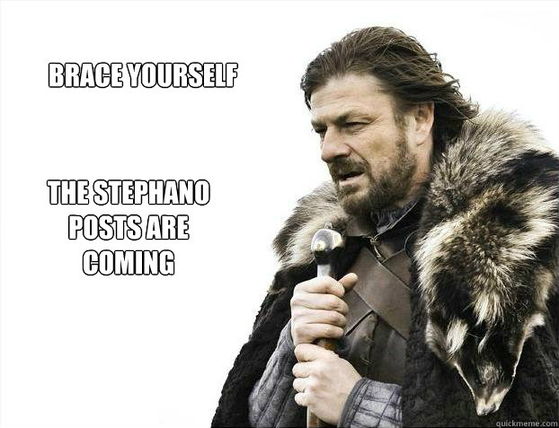 Brace Yourself The Stephano posts are coming  Brace yourself - muslim claims