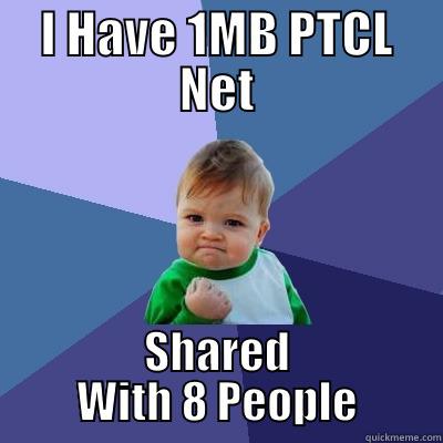 I HAVE 1MB PTCL NET SHARED WITH 8 PEOPLE Success Kid