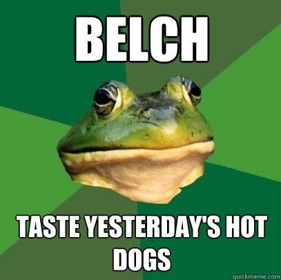 Belch Taste Yesterday's hot dogs  Foul Bachelor Frog