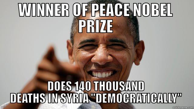 WINNER OF PEACE NOBEL PRIZE DOES 140 THOUSAND DEATHS IN SYRIA 