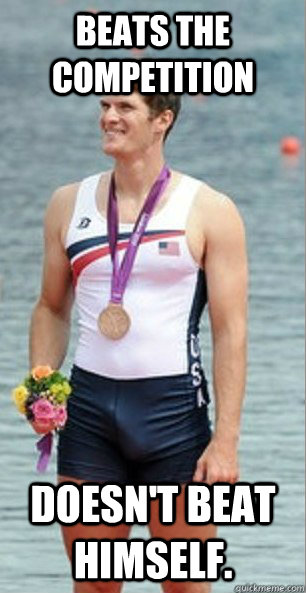 Beats the competition  doesn't beat himself. - Beats the competition  doesn't beat himself.  Good Guy Olympian Rower