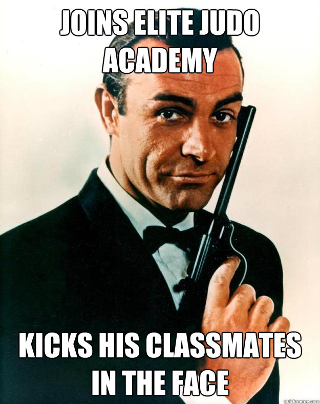 Joins elite Judo academy Kicks his classmates in the face  Scumbag James Bond