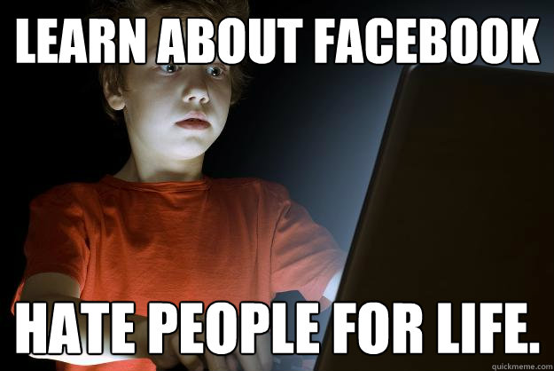 Learn about Facebook Hate people for life.  First Internet Experience
