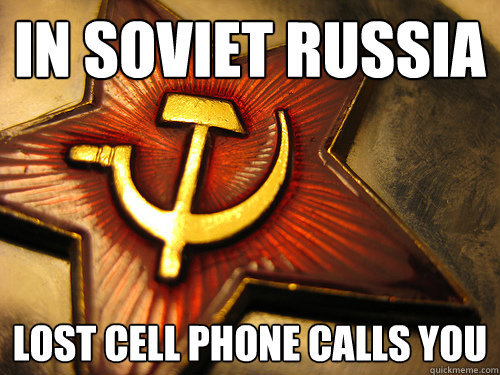 In soviet Russia lost cell phone calls you  