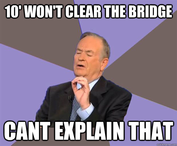 10' won't clear the bridge cant explain that  Bill O Reilly