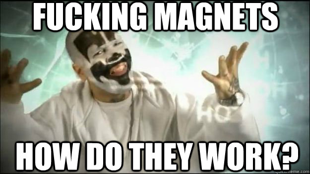 Fucking magnets How do they work?  Fucking Magnets