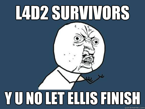 L4D2 Survivors y u no let Ellis Finish - L4D2 Survivors y u no let Ellis Finish  Y U No
