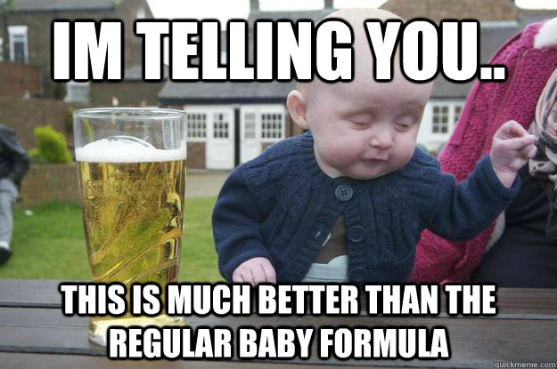 Im telling you..  This is much better than the regular baby formula - Im telling you..  This is much better than the regular baby formula  Misc