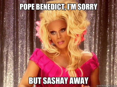 Pope Benedict, I'm Sorry But Sashay Away  