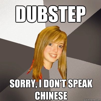 Dubstep Sorry, I don't speak Chinese   Musically Oblivious 8th Grader