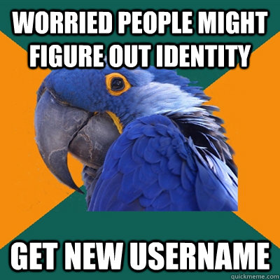 Worried people might figure out identity get new username Caption 3 goes here  Paranoid Parrot