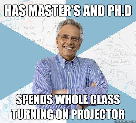 has master's and ph.d spends whole class turning on projector - has master's and ph.d spends whole class turning on projector  Engineering Professor