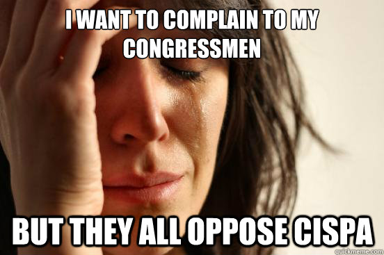I want to complain to my congressmen But they all oppose CISPA  First World Problems