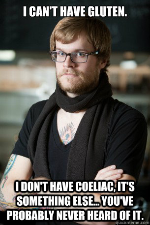 I can't have gluten. I don't have coeliac, it's something else... you've probably never heard of it.  Hipster Barista
