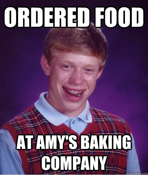 Ordered Food At Amy's Baking Company - Bad Luck Brian - quickmeme