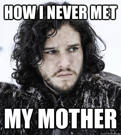 How I Never Met My Mother - How I Never Met My Mother  Jon Snow