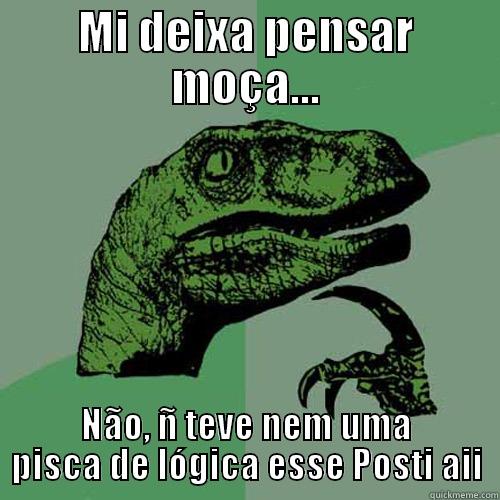 MI DEIXA PENSAR MOÇA... NÃO, Ñ TEVE NEM UMA PISCA DE LÓGICA ESSE POSTI AII Philosoraptor