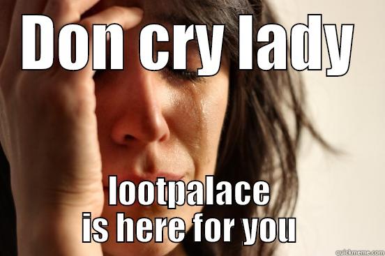 DON CRY LADY LOOTPALACE IS HERE FOR YOU First World Problems