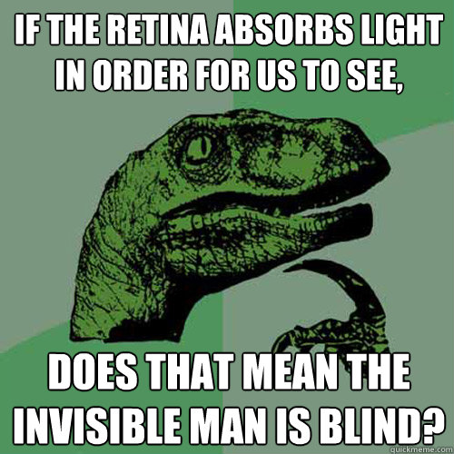 If the retina absorbs light in order for us to see, Does that mean the invisible man is blind? - If the retina absorbs light in order for us to see, Does that mean the invisible man is blind?  Philosoraptor