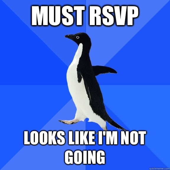 Must RSVP  Looks like I'm not going   Socially Awkward Penguin