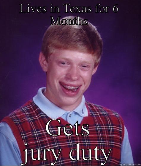 LIVES IN TEXAS FOR 6 MONTHS GETS JURY DUTY Bad Luck Brian